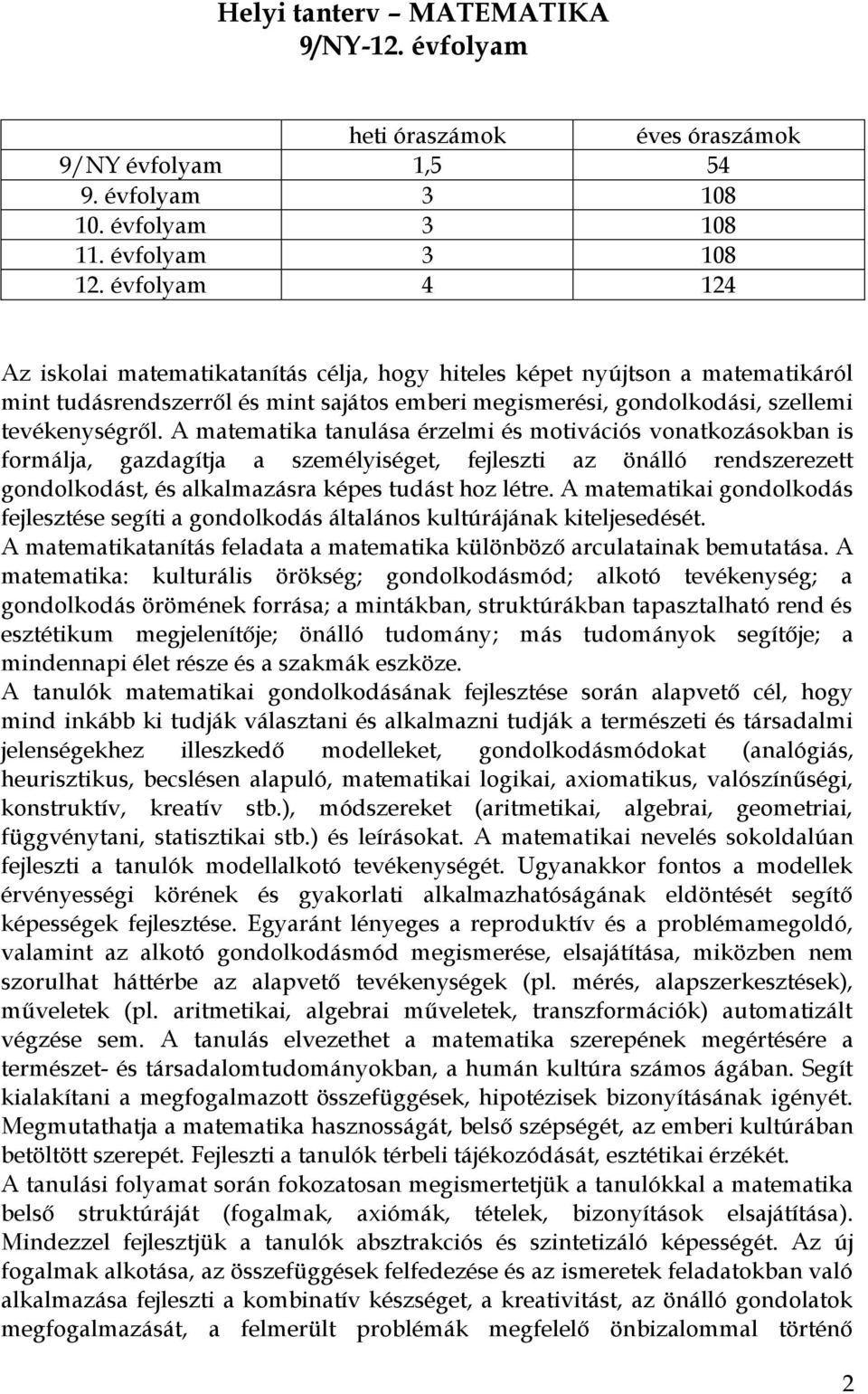 A matematika tanulása érzelmi és motivációs vonatkozásokban is formálja, gazdagítja a személyiséget, fejleszti az önálló rendszerezett gondolkodást, és alkalmazásra képes tudást hoz létre.