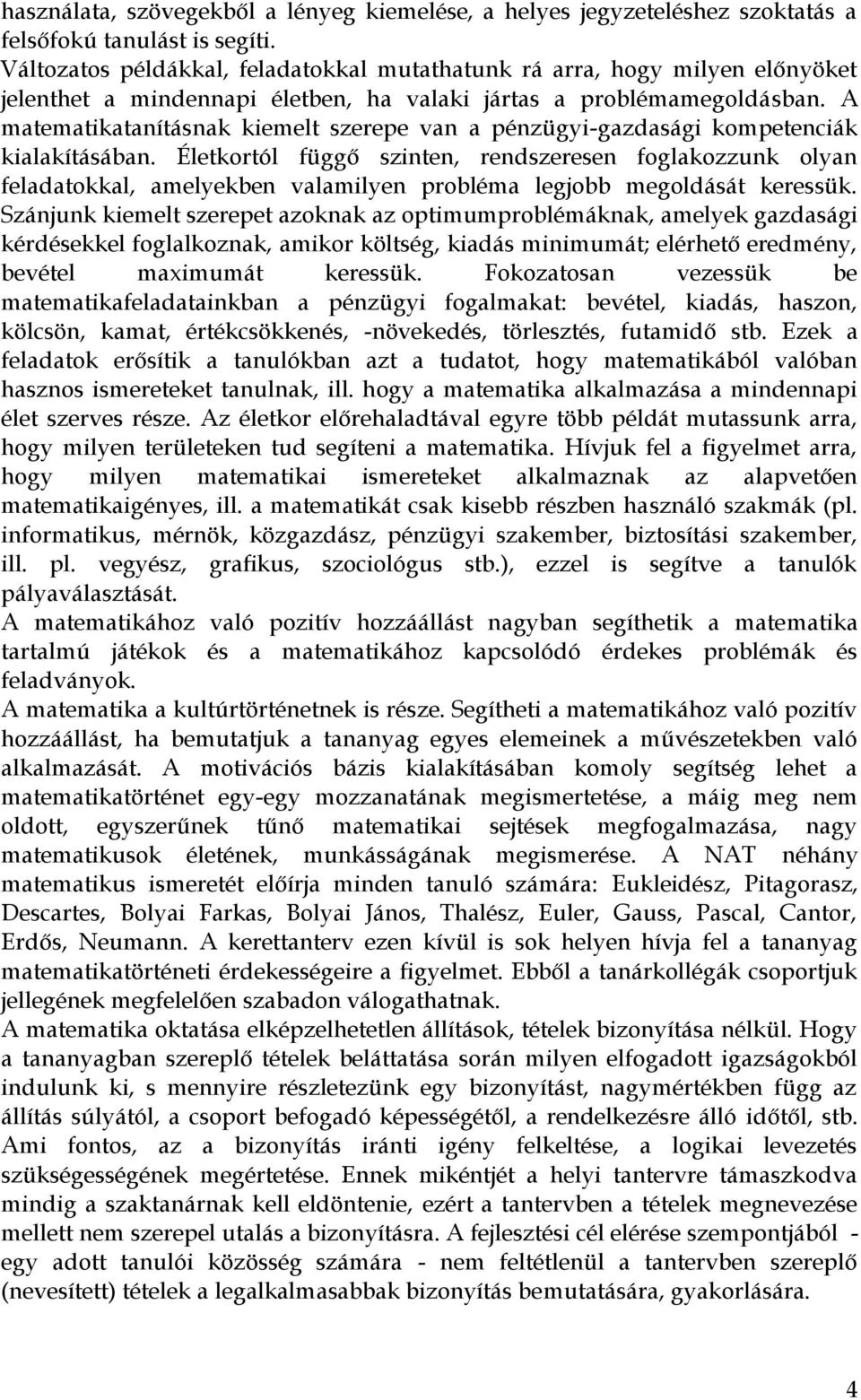 A matematikatanításnak kiemelt szerepe van a pénzügyi-gazdasági kompetenciák kialakításában.