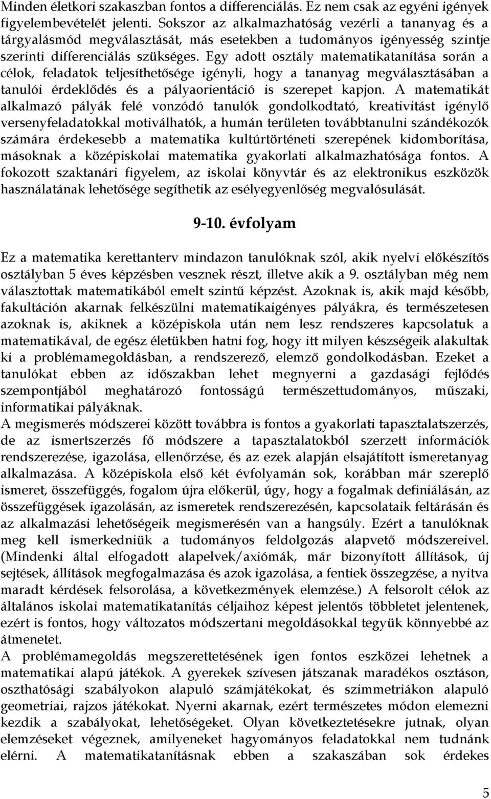 Egy adott osztály matematikatanítása során a célok, feladatok teljesíthetősége igényli, hogy a tananyag megválasztásában a tanulói érdeklődés és a pályaorientáció is szerepet kapjon.