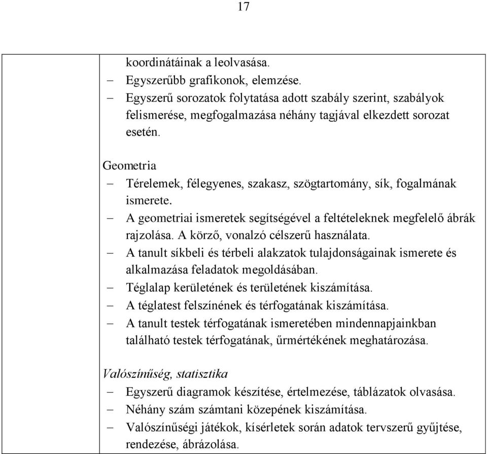 A tanult síkbeli és térbeli alakzatok tulajdonságainak ismerete és alkalmazása feladatok megoldásában. Téglalap kerületének és területének kiszámítása.