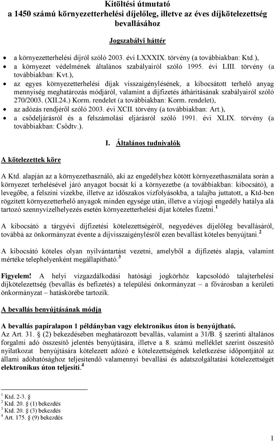 ), az egyes környezetterhelési díjak visszaigénylésének, a kibocsátott terhelő anyag mennyiség meghatározás módjáról, valamint a díjfizetés áthárításának szabályairól szóló 270/2003. (XII.24.) Korm.