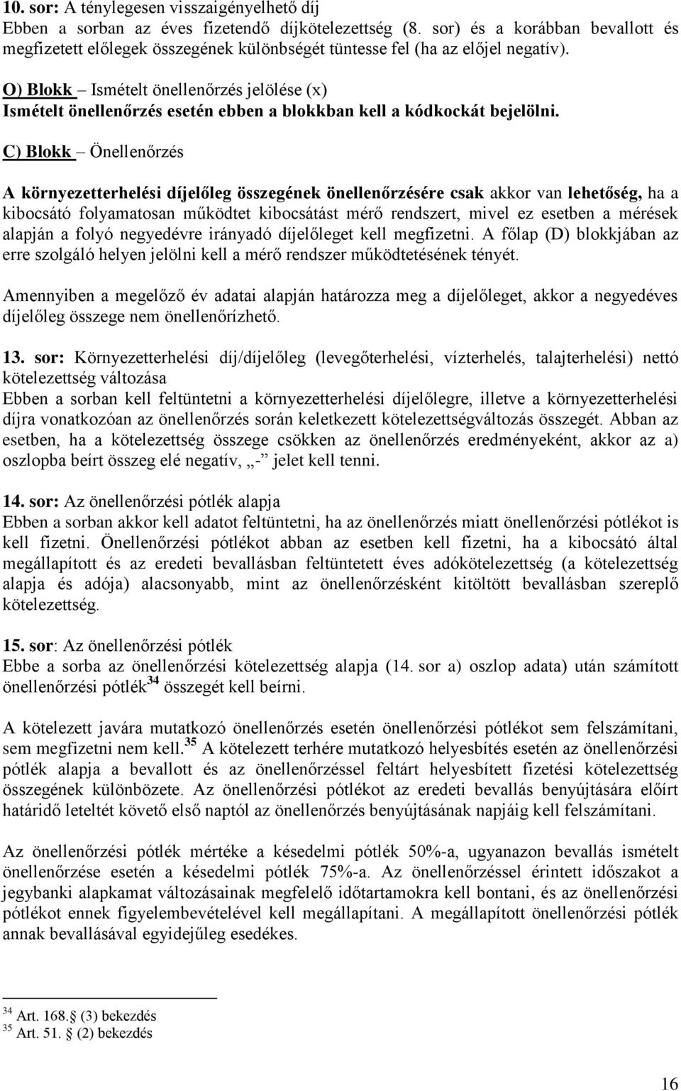 O) Blokk Ismételt önellenőrzés jelölése (x) Ismételt önellenőrzés esetén ebben a blokkban kell a kódkockát bejelölni.