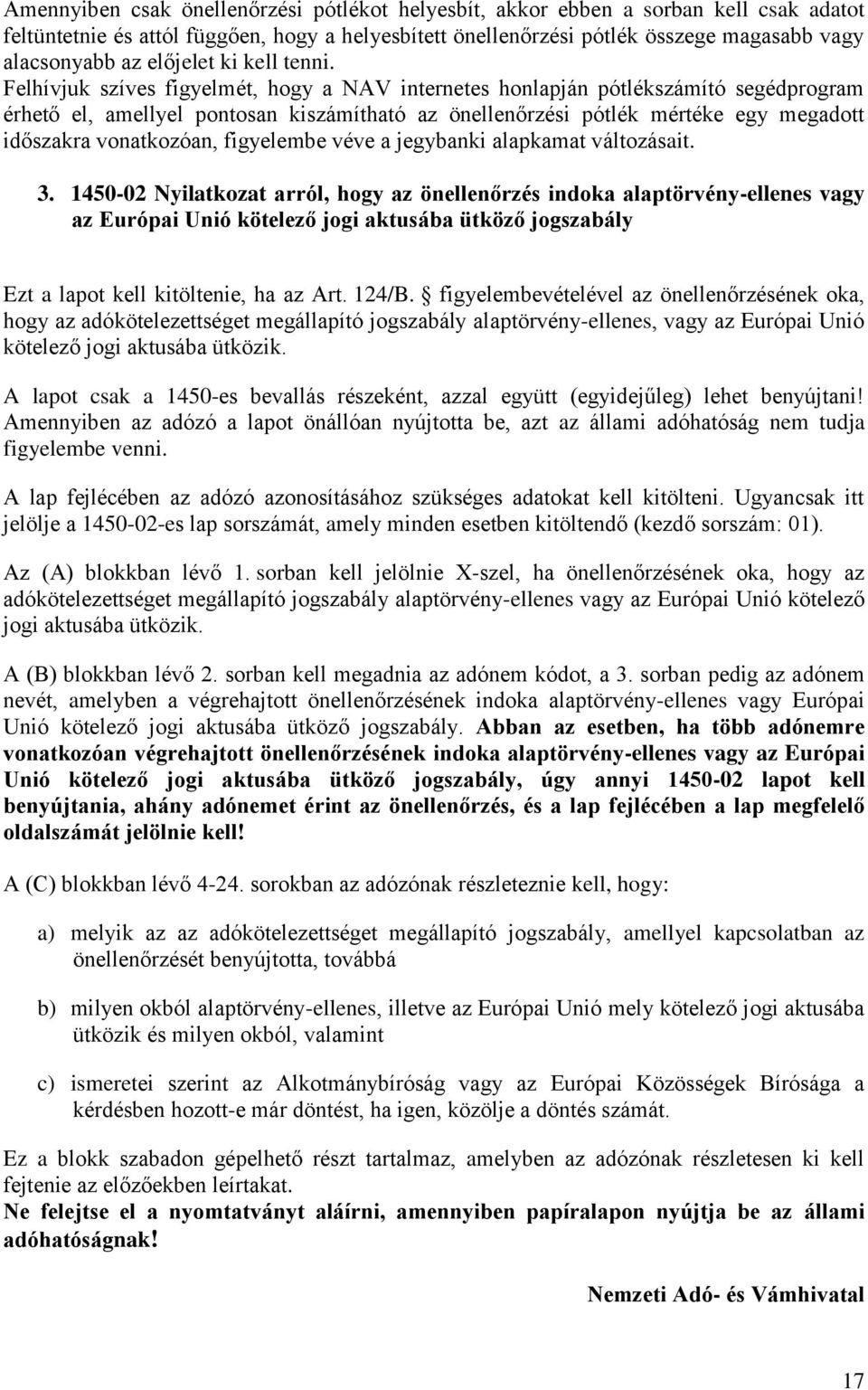 Felhívjuk szíves figyelmét, hogy a NAV internetes honlapján pótlékszámító segédprogram érhető el, amellyel pontosan kiszámítható az önellenőrzési pótlék mértéke egy megadott időszakra vonatkozóan,