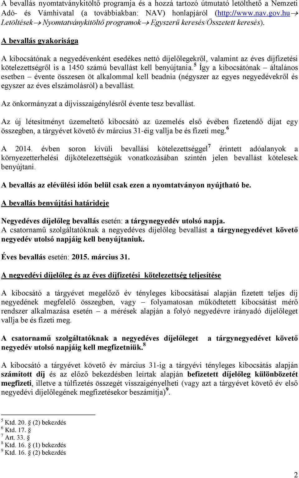 A bevallás gyakorisága A kibocsátónak a negyedévenként esedékes nettó díjelőlegekről, valamint az éves díjfizetési kötelezettségről is a 1450 számú bevallást kell benyújtania.