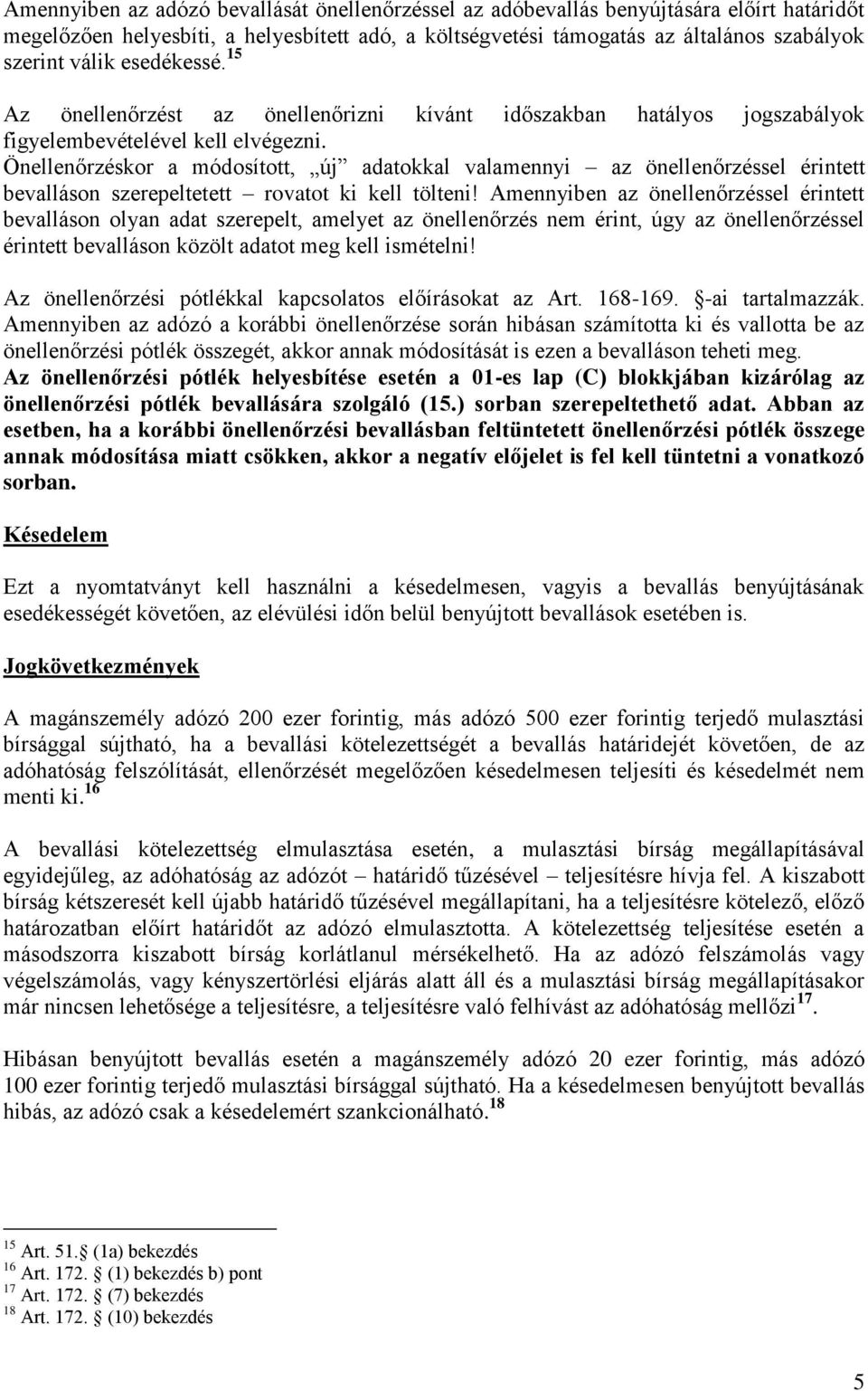 Önellenőrzéskor a módosított, új adatokkal valamennyi az önellenőrzéssel érintett bevalláson szerepeltetett rovatot ki kell tölteni!