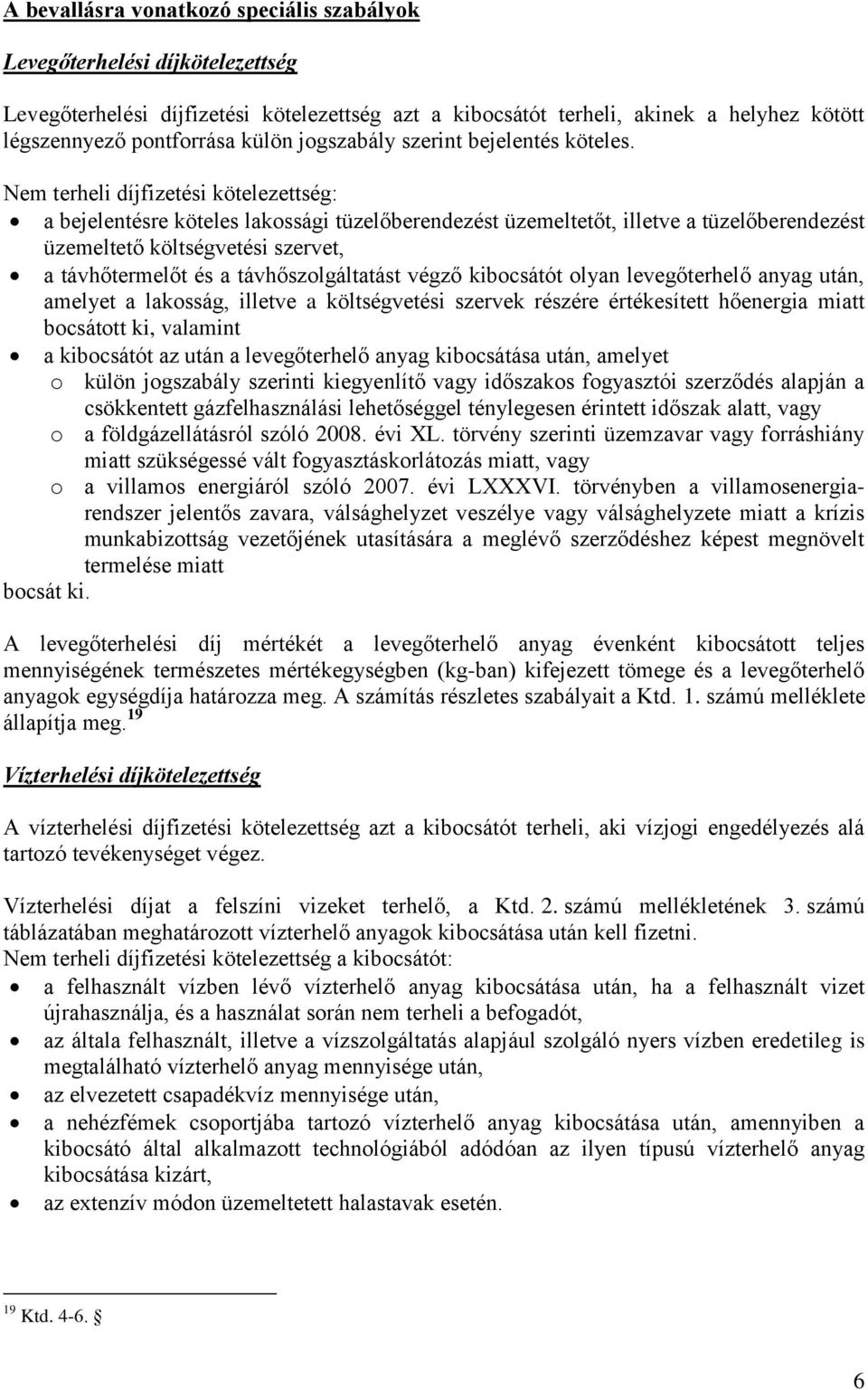 Nem terheli díjfizetési kötelezettség: a bejelentésre köteles lakossági tüzelőberendezést üzemeltetőt, illetve a tüzelőberendezést üzemeltető költségvetési szervet, a távhőtermelőt és a