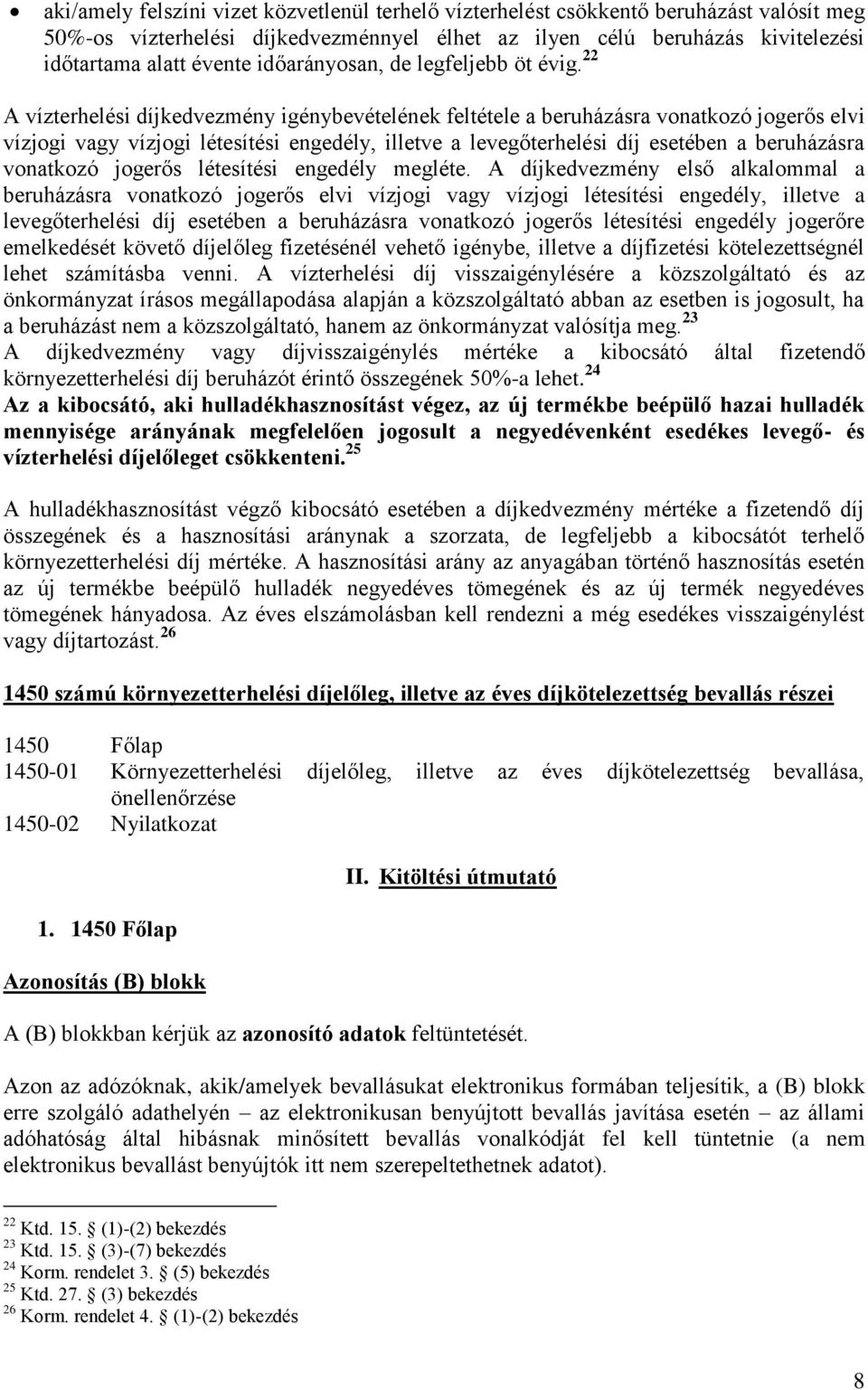 22 A vízterhelési díjkedvezmény igénybevételének feltétele a beruházásra vonatkozó jogerős elvi vízjogi vagy vízjogi létesítési engedély, illetve a levegőterhelési díj esetében a beruházásra