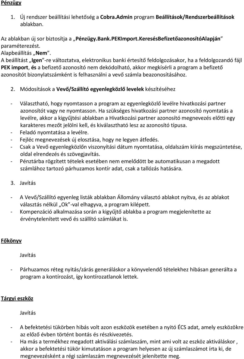 A beállítást Igen -re változtatva, elektronikus banki értesítő feldolgozásakor, ha a feldolgozandó fájl PEK import, és a befizető azonosító nem dekódolható, akkor megkísérli a program a befizető