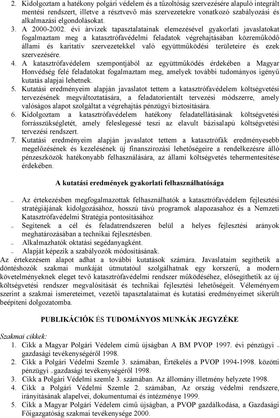 évi árvizek tapasztalatainak elemezésével gyakorlati javaslatokat fogalmaztam meg a katasztrófavédelmi feladatok végrehajtásában közreműködő állami és karitatív szervezetekkel való együttműködési