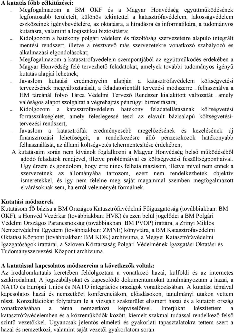 integrált mentési rendszert, illetve a résztvevő más szervezetekre vonatkozó szabályozó és alkalmazási elgondolásokat; Megfogalmazom a katasztrófavédelem szempontjából az együttműködés érdekében a