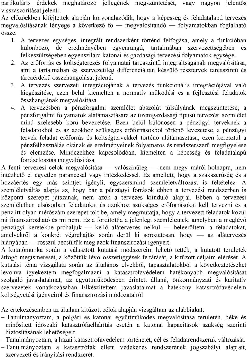 A tervezés egységes, integrált rendszerként történő felfogása, amely a funkcióban különböző, de eredményében egyenrangú, tartalmában szervezettségében és felkészültségében egyenszilárd katonai és