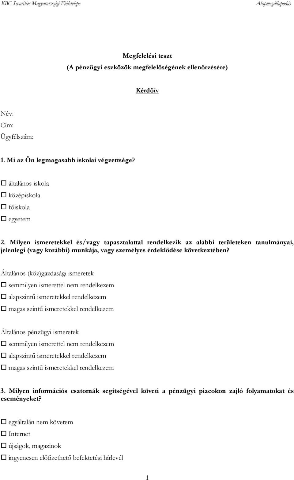 Milyen ismeretekkel és/vagy tapasztalattal rendelkezik az alábbi területeken tanulmányai, jelenlegi (vagy korábbi) munkája, vagy személyes érdeklődése