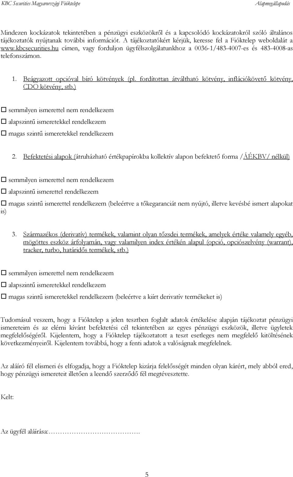 Beágyazott opcióval bíró kötvények (pl. fordítottan átváltható kötvény, inflációkövető kötvény, CDO kötvény, stb.) 2.