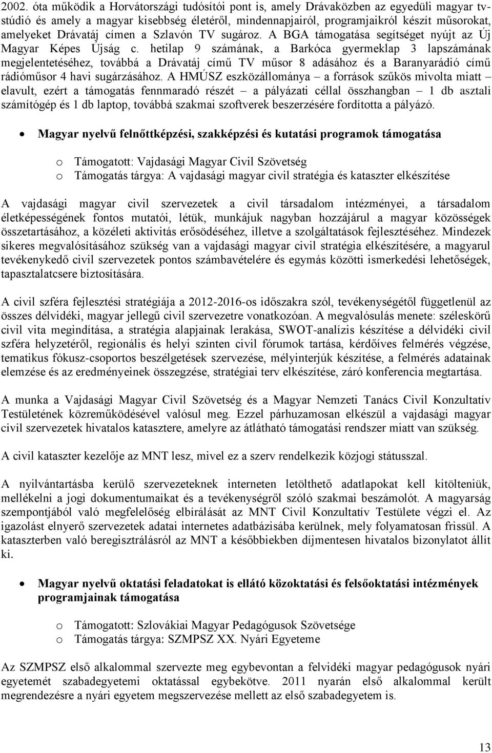 hetilap 9 számának, a Barkóca gyermeklap 3 lapszámának megjelentetéséhez, továbbá a Drávatáj című TV műsor 8 adásához és a Baranyarádió című rádióműsor 4 havi sugárzásához.