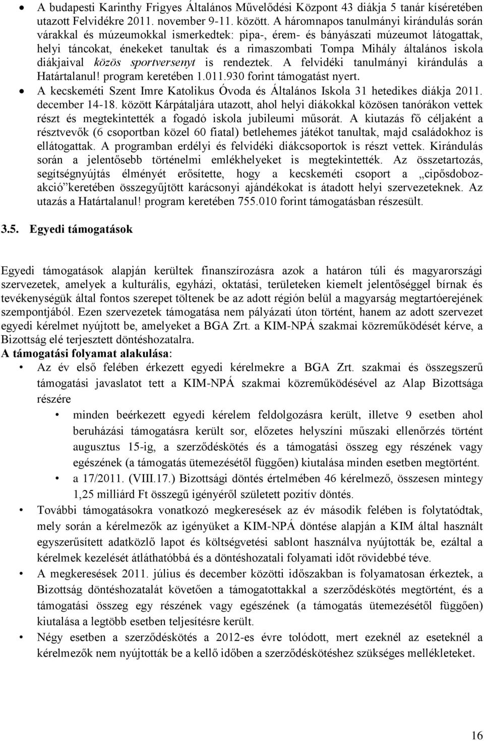 általános iskola diákjaival közös sportversenyt is rendeztek. A felvidéki tanulmányi kirándulás a Határtalanul! program keretében 1.011.930 forint támogatást nyert.