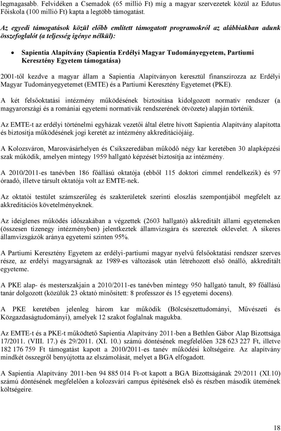 Partiumi Keresztény Egyetem támogatása) 2001-től kezdve a magyar állam a Sapientia Alapítványon keresztül finanszírozza az Erdélyi Magyar Tudományegyetemet (EMTE) és a Partiumi Keresztény Egyetemet