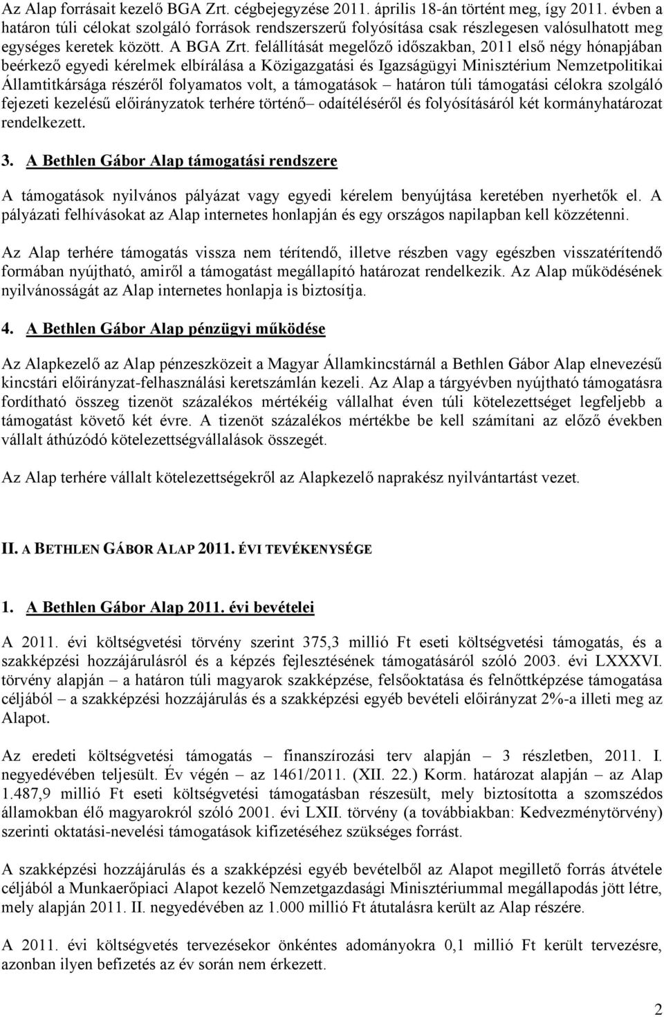 felállítását megelőző időszakban, 2011 első négy hónapjában beérkező egyedi kérelmek elbírálása a Közigazgatási és Igazságügyi Minisztérium Nemzetpolitikai Államtitkársága részéről folyamatos volt, a