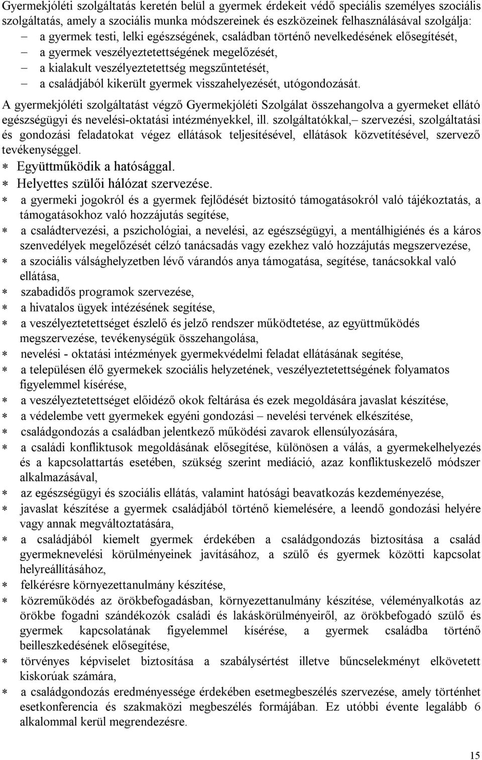 visszahelyezését, utógondozását. A gyermekjóléti szolgáltatást végző Gyermekjóléti Szolgálat összehangolva a gyermeket ellátó egészségügyi és nevelési-oktatási intézményekkel, ill.