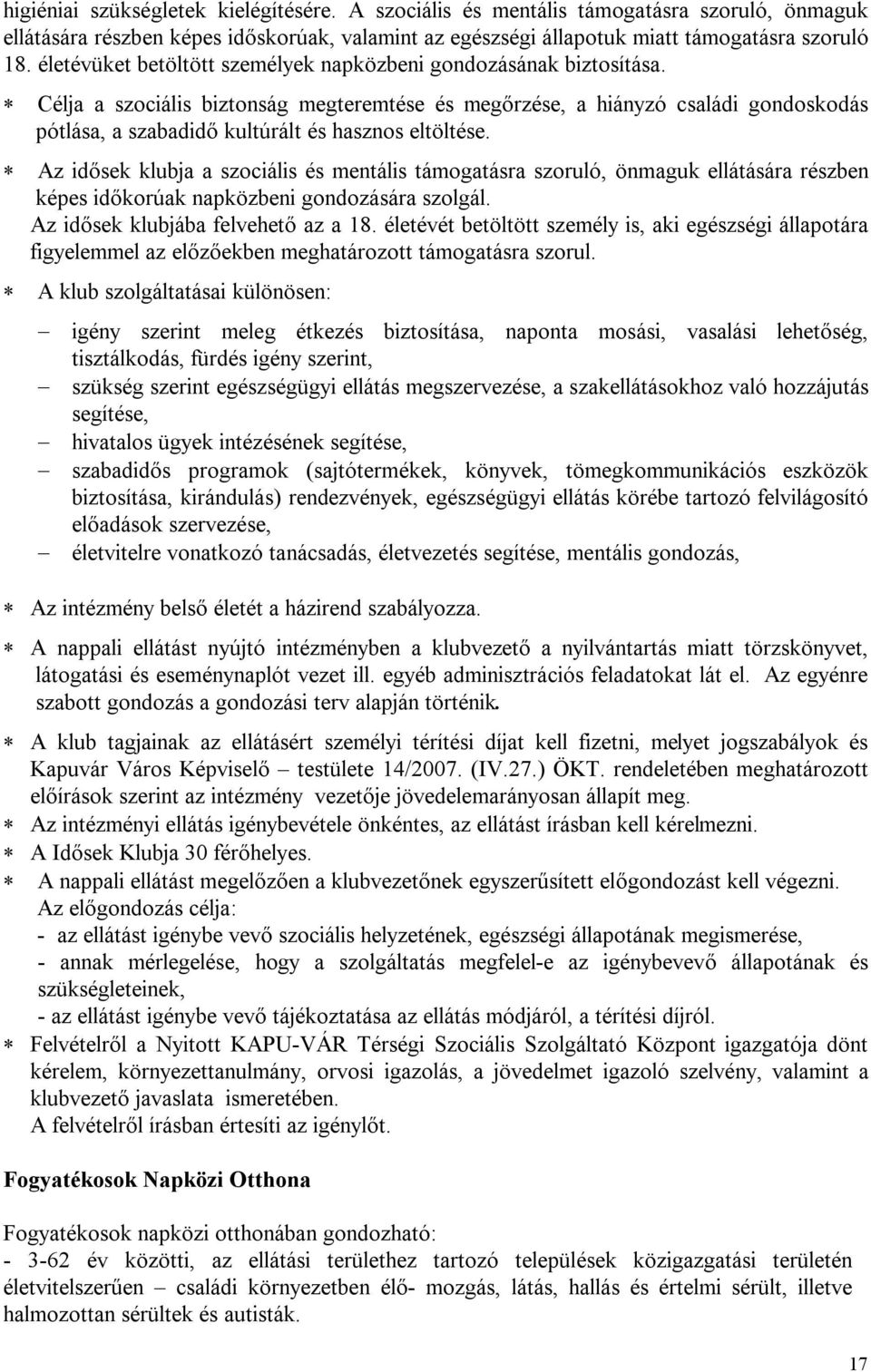 Célja a szociális biztonság megteremtése és megőrzése, a hiányzó családi gondoskodás pótlása, a szabadidő kultúrált és hasznos eltöltése.