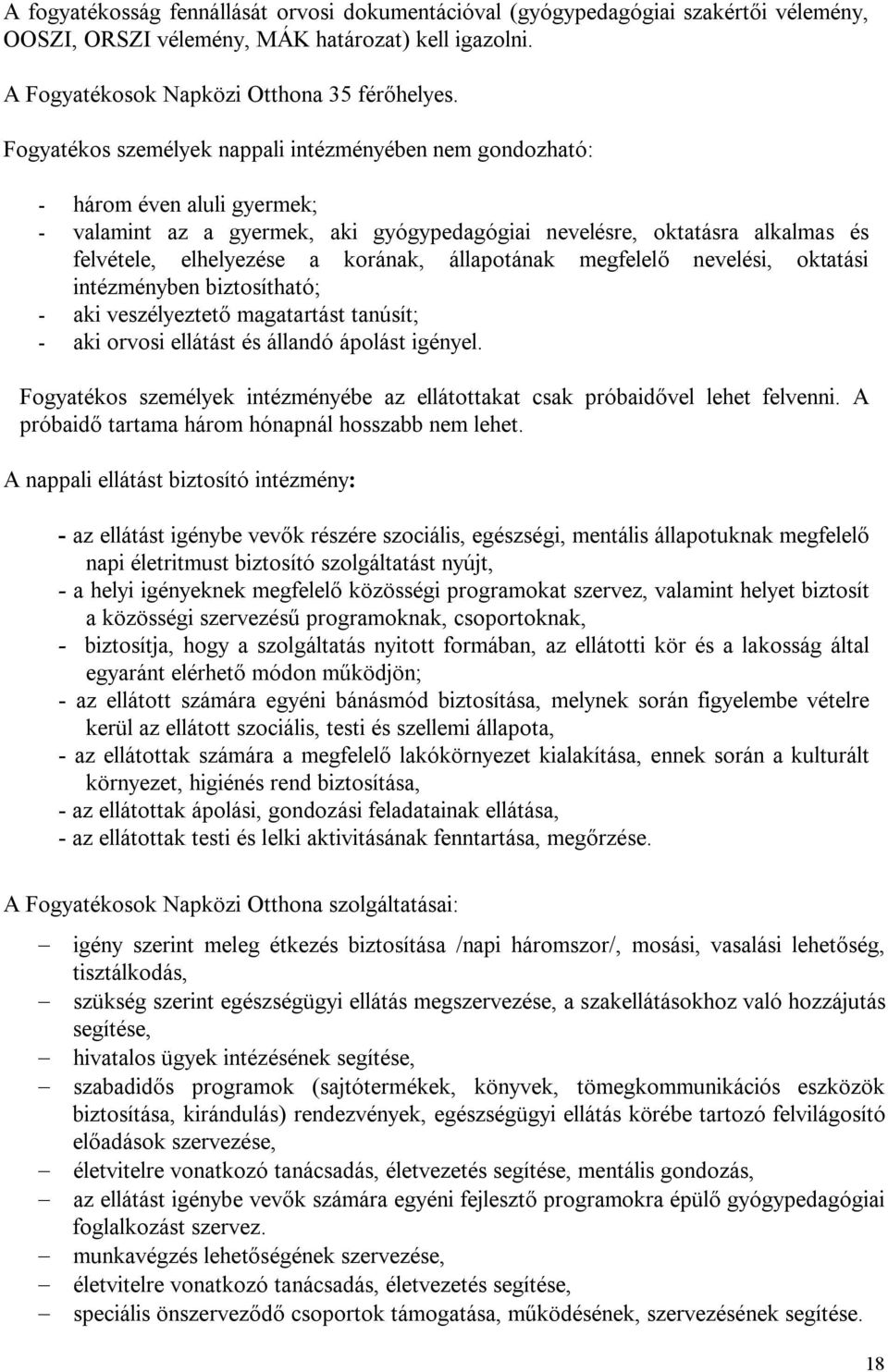 állapotának megfelelő nevelési, oktatási intézményben biztosítható; - aki veszélyeztető magatartást tanúsít; - aki orvosi ellátást és állandó ápolást igényel.