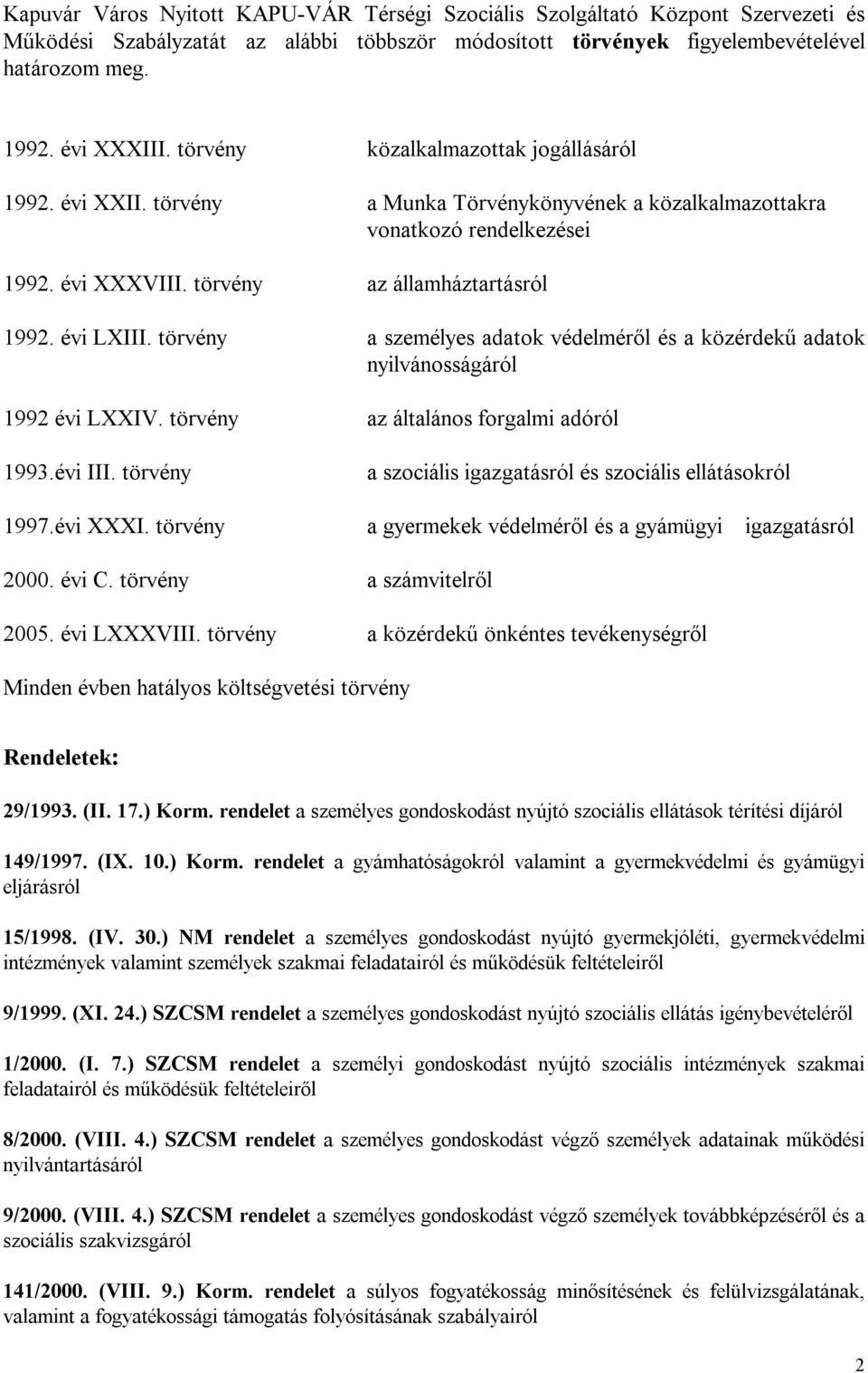 törvény a személyes adatok védelméről és a közérdekű adatok nyilvánosságáról 1992 évi LXXIV. törvény az általános forgalmi adóról 1993.évi III.