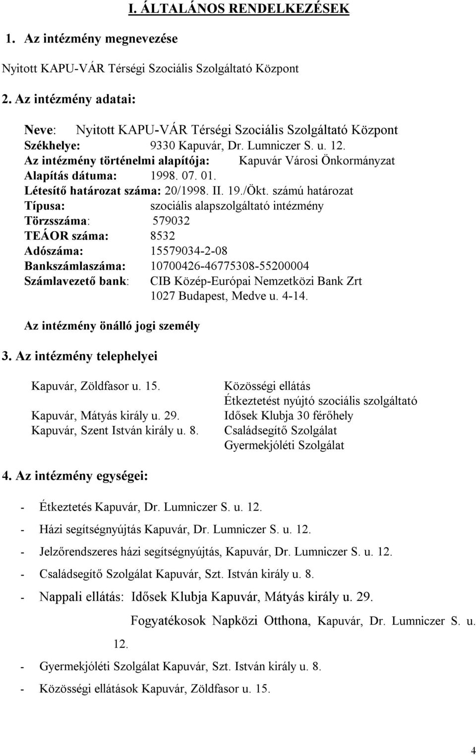 Az intézmény történelmi alapítója: Kapuvár Városi Önkormányzat Alapítás dátuma: 1998. 07. 01. Létesítő határozat száma: 20/1998. II. 19./Ökt.