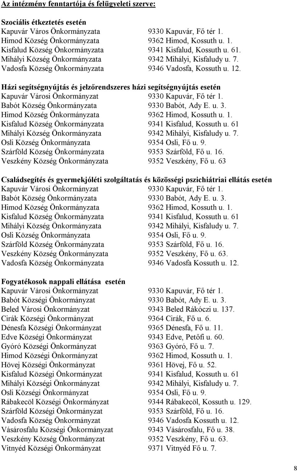 Házi segítségnyújtás és jelzőrendszeres házi segítségnyújtás esetén Kapuvár Városi Önkormányzat 9330 Kapuvár, Fő tér 1. Babót Község Önkormányzata 9330 Babót, Ady E. u. 3.