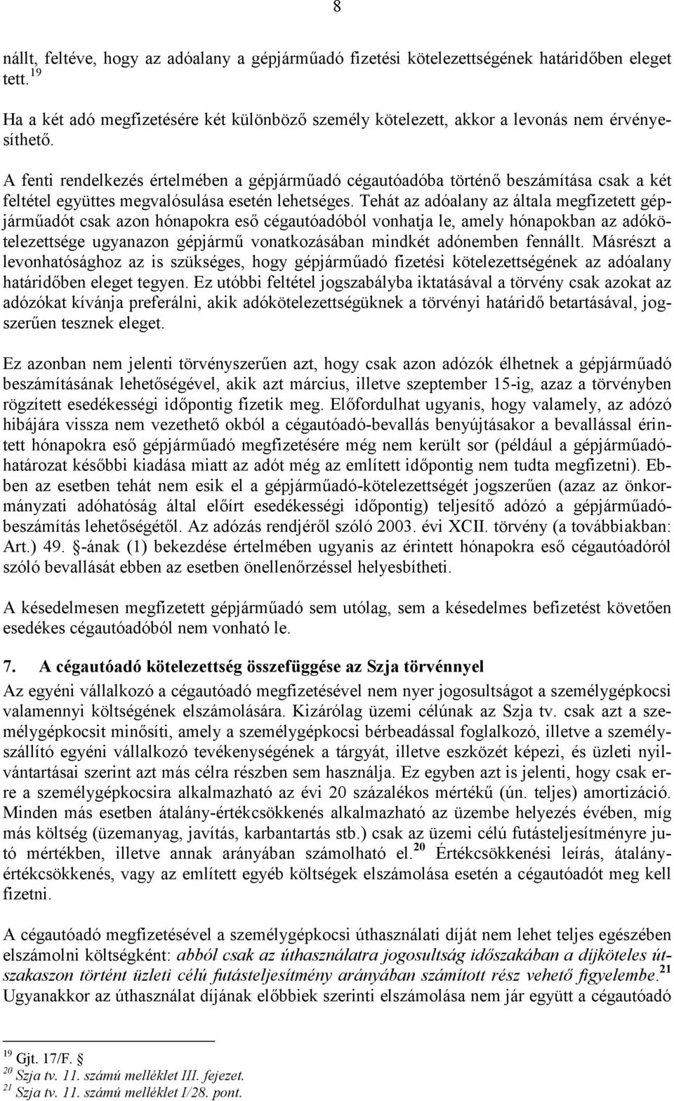 Tehát az adóalany az általa megfizetett gépjárműadót csak azon hónapokra eső cégautóadóból vonhatja le, amely hónapokban az adókötelezettsége ugyanazon gépjármű vonatkozásában mindkét adónemben