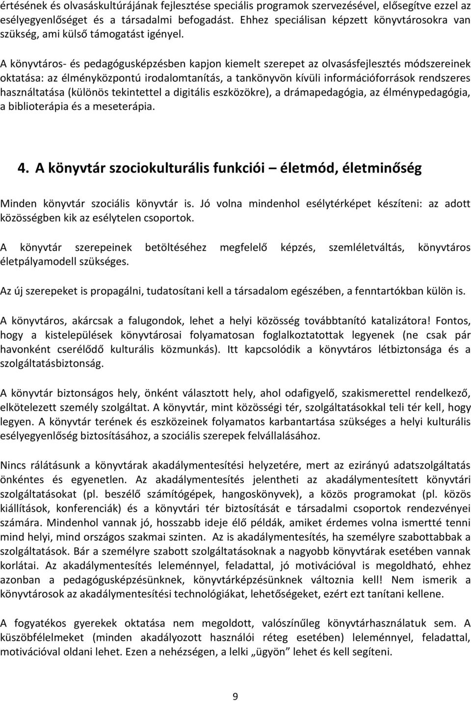 A könyvtáros- és pedagógusképzésben kapjon kiemelt szerepet az olvasásfejlesztés módszereinek oktatása: az élményközpontú irodalomtanítás, a tankönyvön kívüli információforrások rendszeres