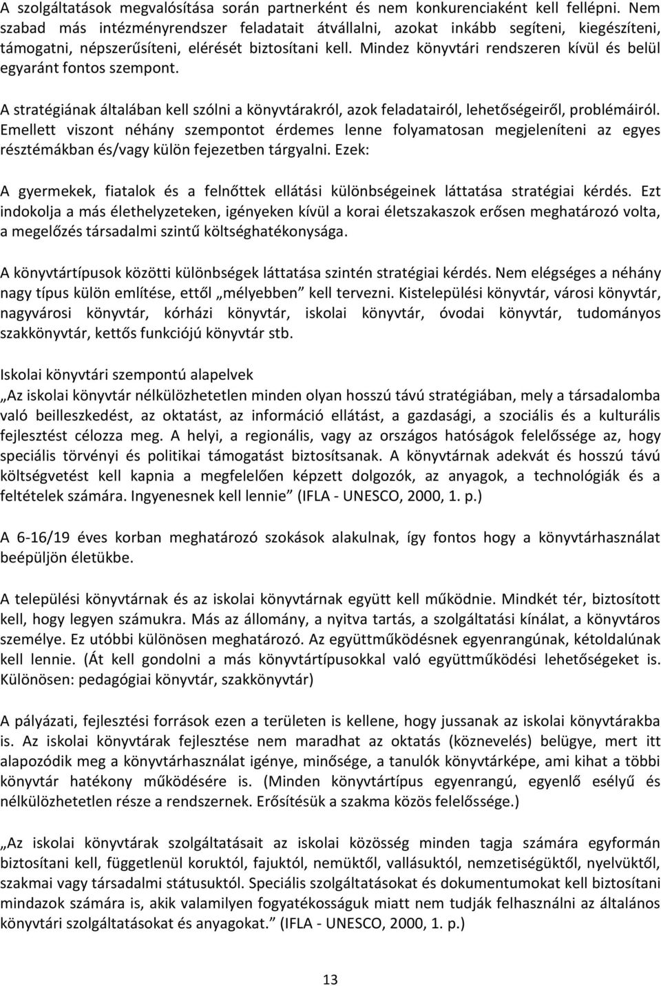 Mindez könyvtári rendszeren kívül és belül egyaránt fontos szempont. A stratégiának általában kell szólni a könyvtárakról, azok feladatairól, lehetőségeiről, problémáiról.