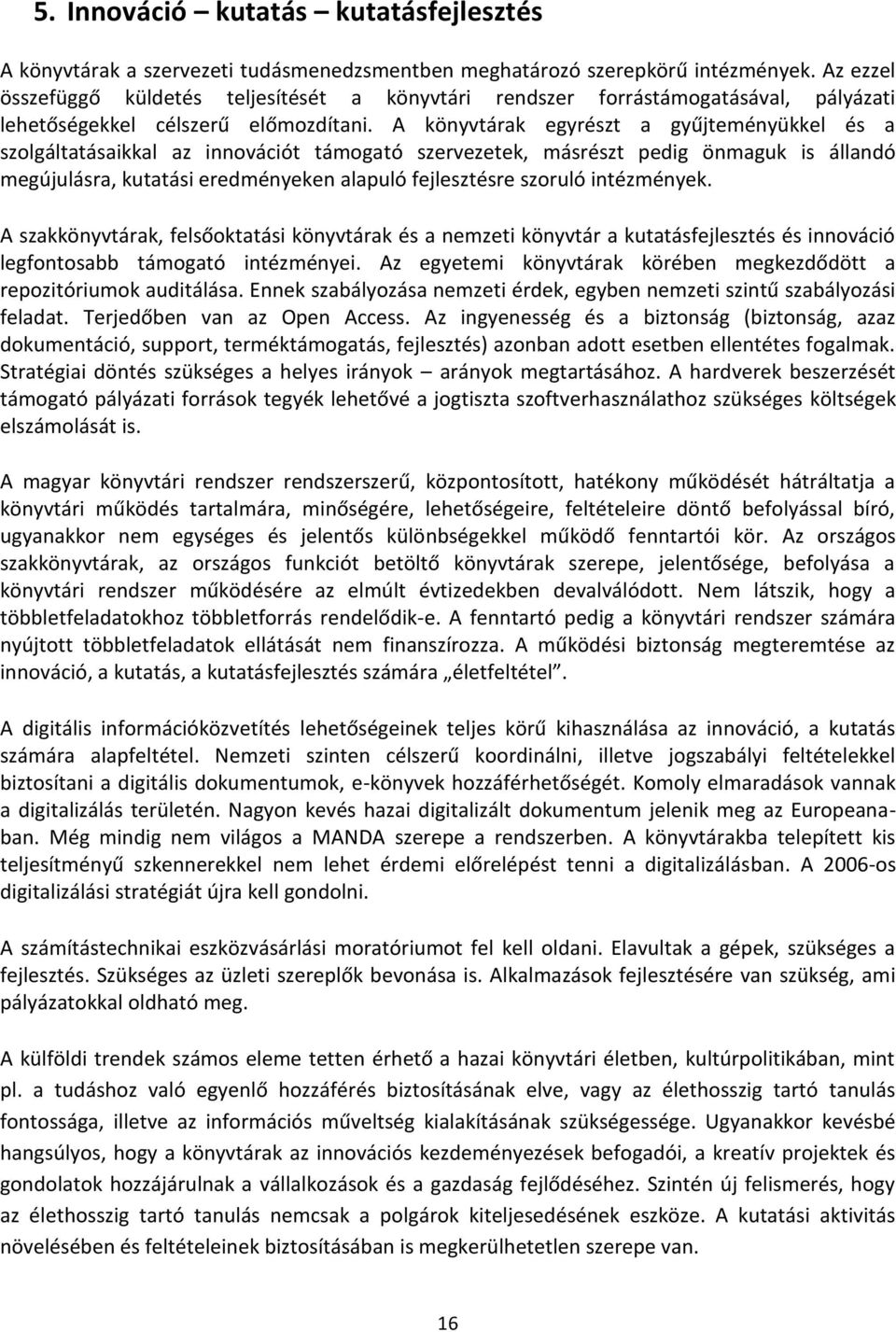 A könyvtárak egyrészt a gyűjteményükkel és a szolgáltatásaikkal az innovációt támogató szervezetek, másrészt pedig önmaguk is állandó megújulásra, kutatási eredményeken alapuló fejlesztésre szoruló