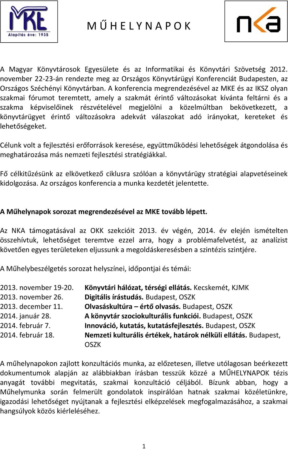 A konferencia megrendezésével az MKE és az IKSZ olyan szakmai fórumot teremtett, amely a szakmát érintő változásokat kívánta feltárni és a szakma képviselőinek részvételével megjelölni a közelmúltban