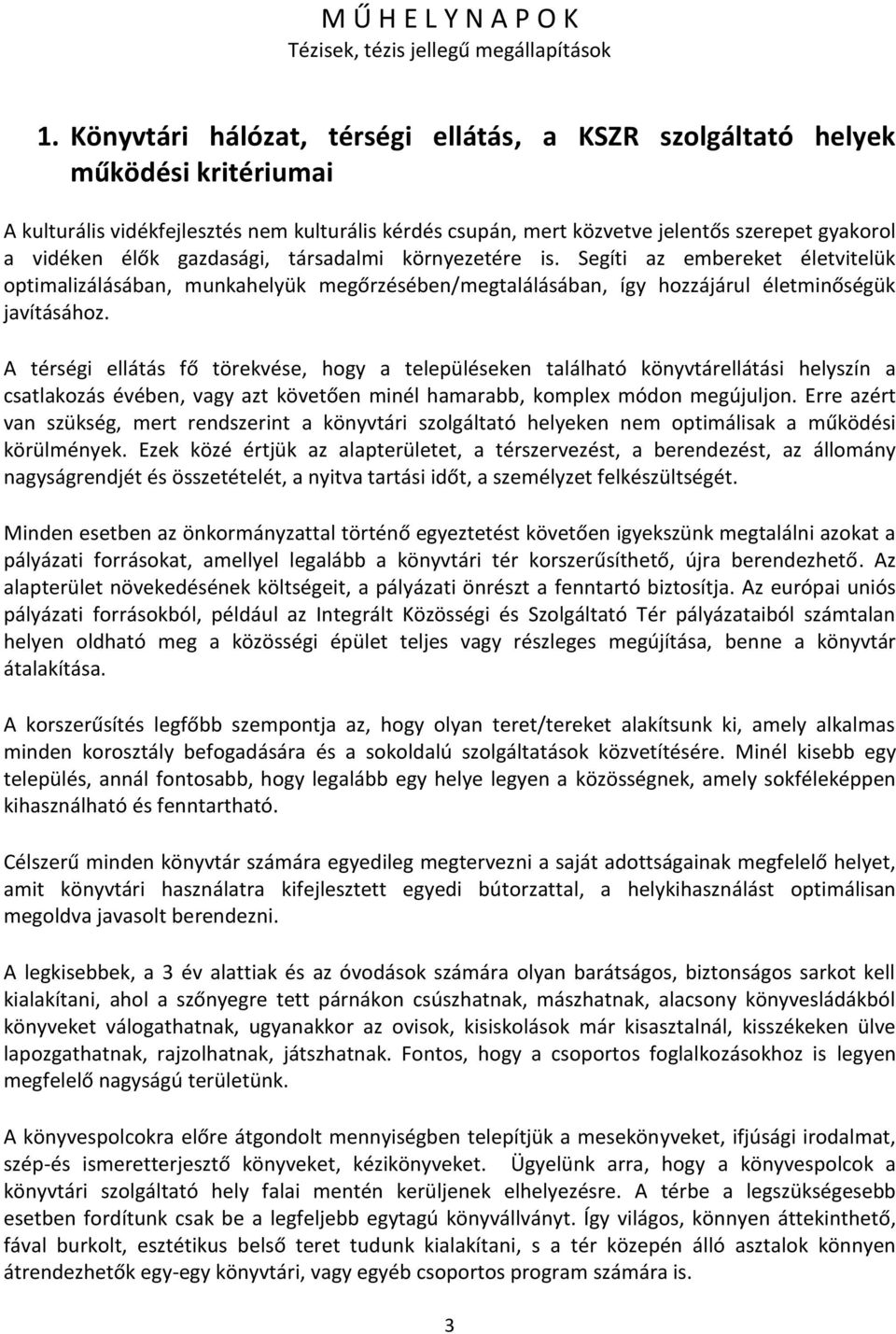 gazdasági, társadalmi környezetére is. Segíti az embereket életvitelük optimalizálásában, munkahelyük megőrzésében/megtalálásában, így hozzájárul életminőségük javításához.