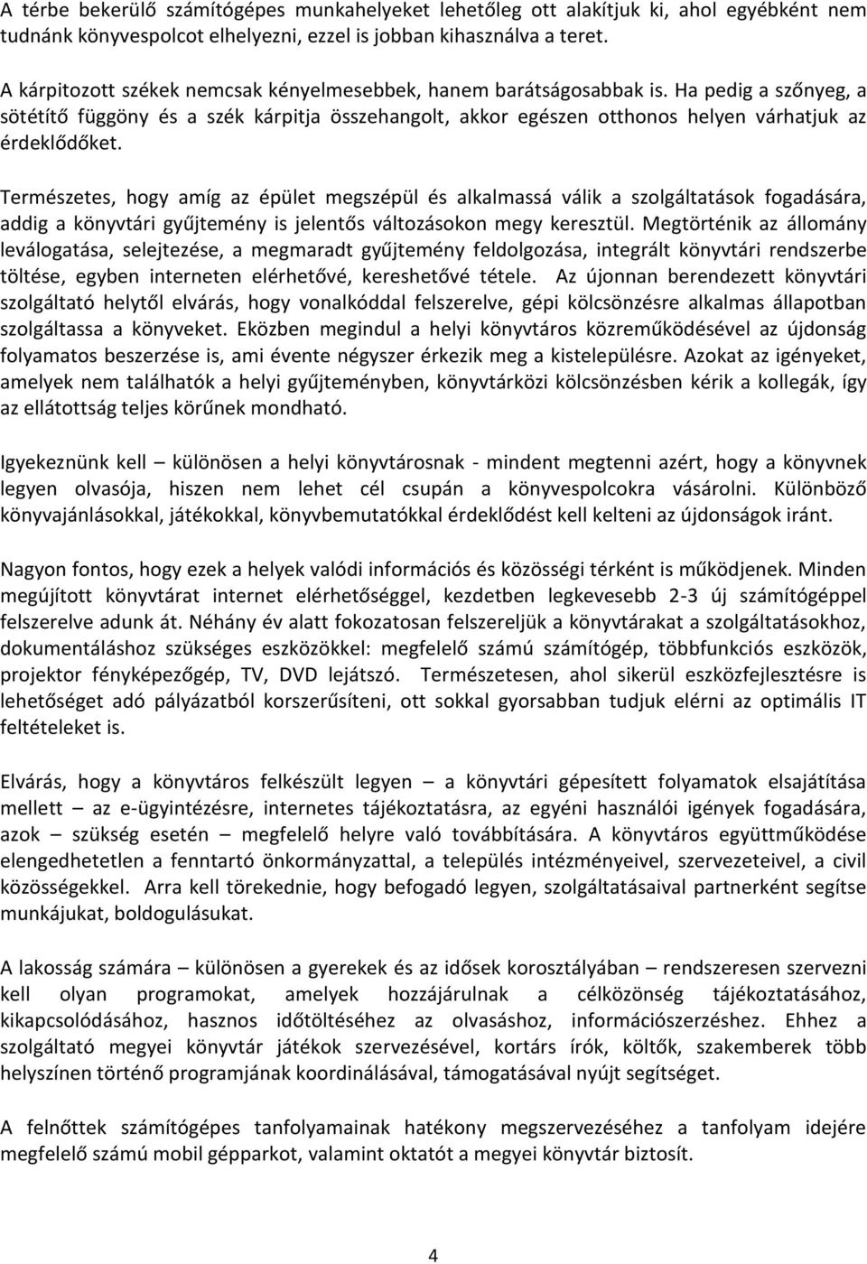 Természetes, hogy amíg az épület megszépül és alkalmassá válik a szolgáltatások fogadására, addig a könyvtári gyűjtemény is jelentős változásokon megy keresztül.