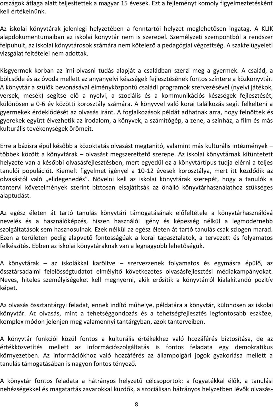 Személyzeti szempontból a rendszer felpuhult, az iskolai könyvtárosok számára nem kötelező a pedagógiai végzettség. A szakfelügyeleti vizsgálat feltételei nem adottak.