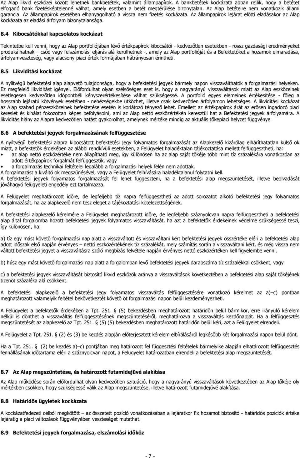 Az állampapírok esetében elhanyagolható a vissza nem fizetés kockázata. Az állampapírok lejárat előtti eladásakor az Alap kockázata az eladási árfolyam bizonytalansága. 8.