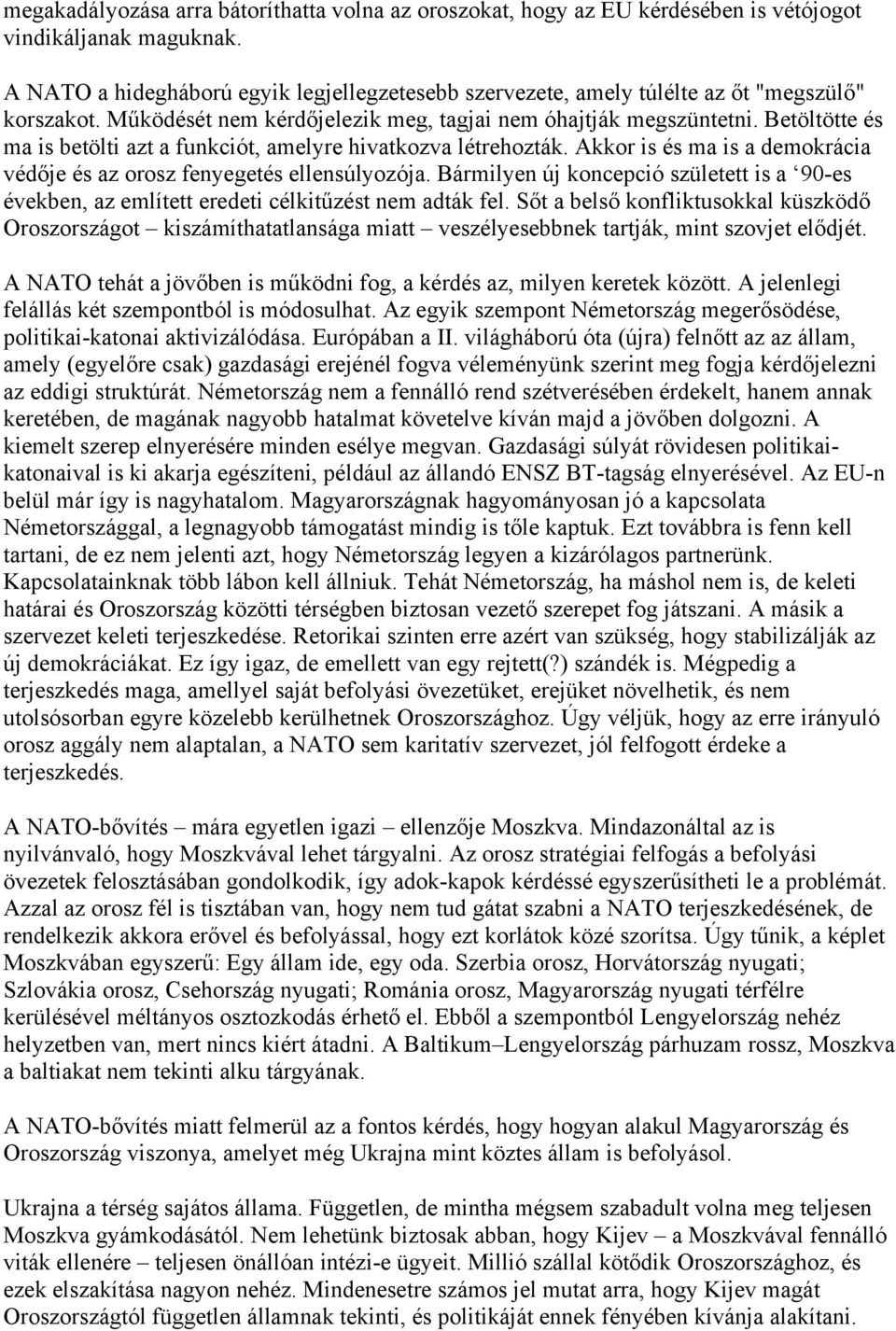 Betöltötte és ma is betölti azt a funkciót, amelyre hivatkozva létrehozták. Akkor is és ma is a demokrácia védője és az orosz fenyegetés ellensúlyozója.