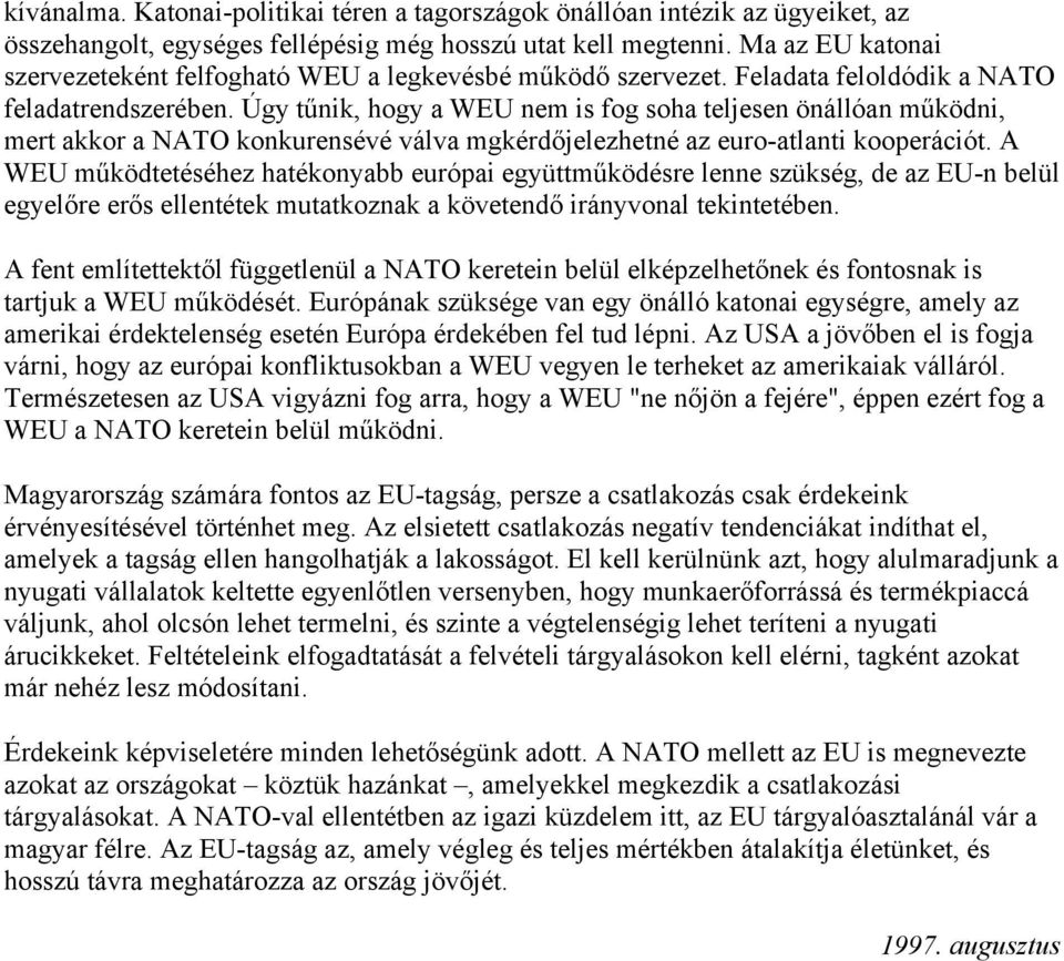 Úgy tűnik, hogy a WEU nem is fog soha teljesen önállóan működni, mert akkor a NATO konkurensévé válva mgkérdőjelezhetné az euro-atlanti kooperációt.