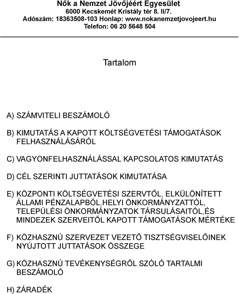 KAPCSOLATOS KIMUTATÁS D) CÉL SZERINTI JUTTATÁSOK KIMUTATÁSA E) KÖZPONTI KÖLTSÉGVETÉSI SZERVTŐL, ELKÜLÖNÍTETT ÁLLAMI PÉNZALAPBÓL,HELYI ÖNKORMÁNYZATTÓL,