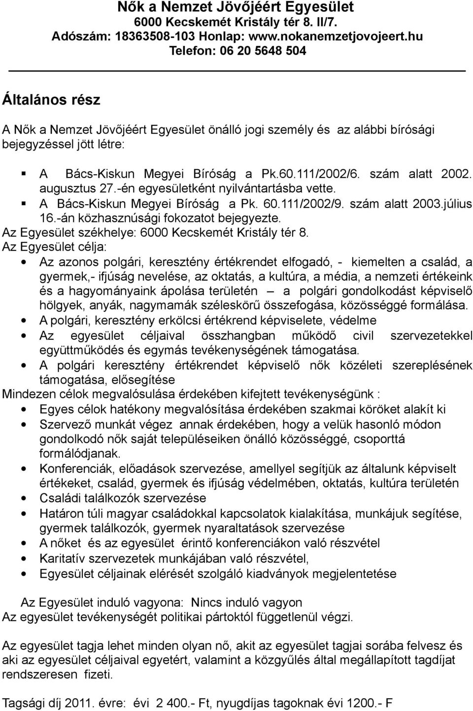 -én egyesületként nyilvántartásba vette. A Bács-Kiskun Megyei Bíróság a Pk. 6.111/22/9. szám alatt 23.július 16.-án közhasznúsági fokozatot bejegyezte.