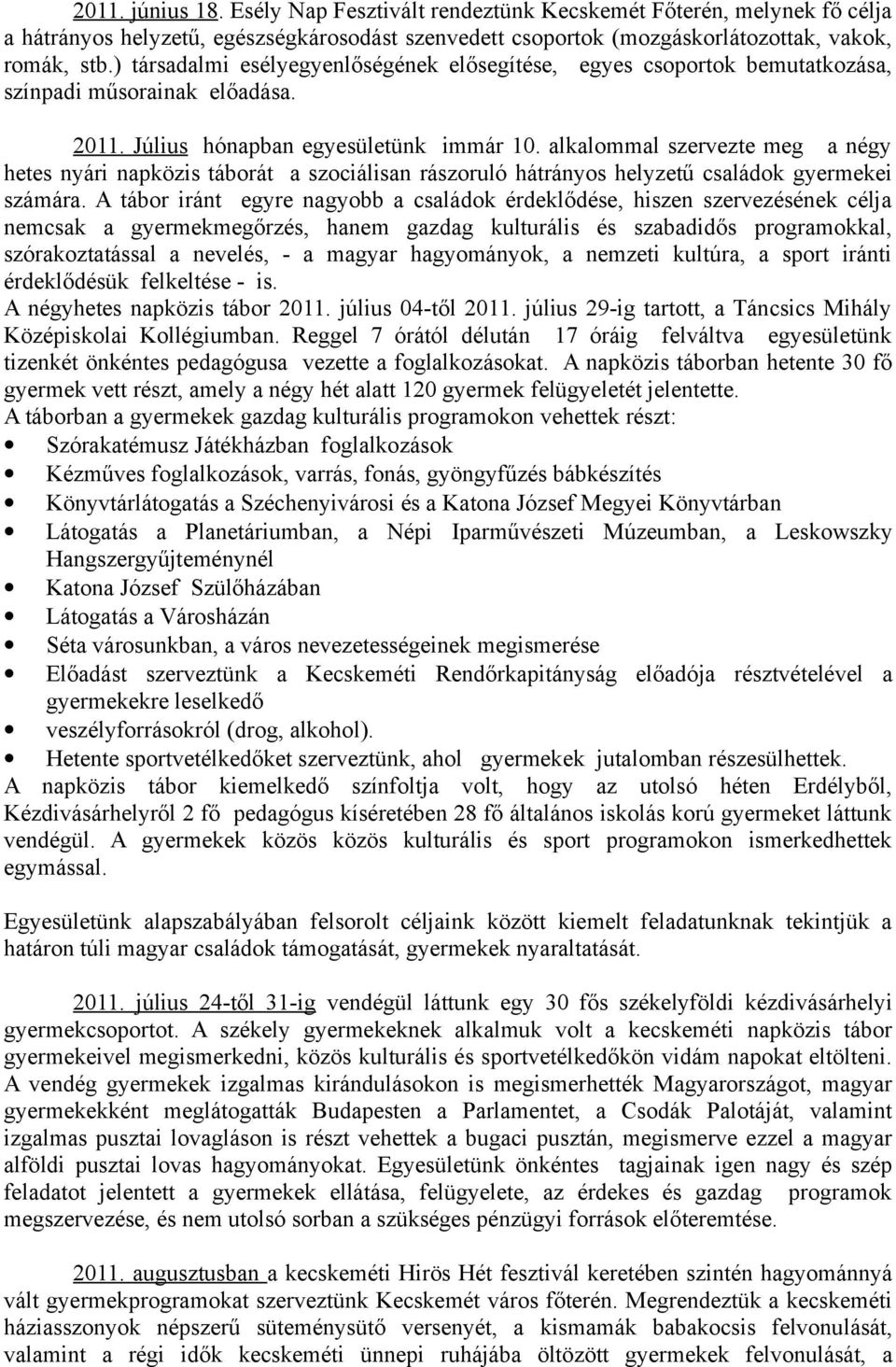 alkalommal szervezte meg a négy hetes nyári napközis táborát a szociálisan rászoruló hátrányos helyzetű családok gyermekei számára.