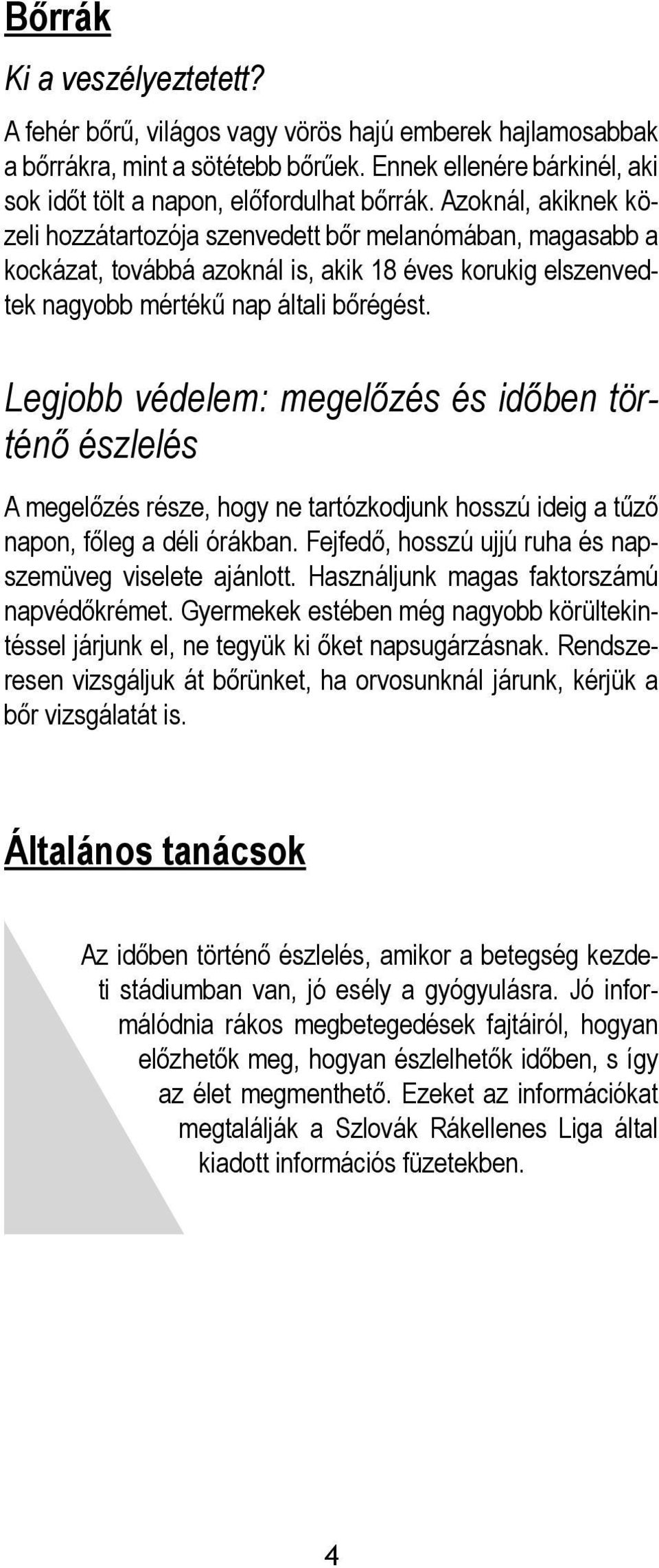 Legjobb védelem: megelőzés és időben történő észlelés A megelőzés része, hogy ne tartózkodjunk hosszú ideig a tűző napon, főleg a déli órákban.