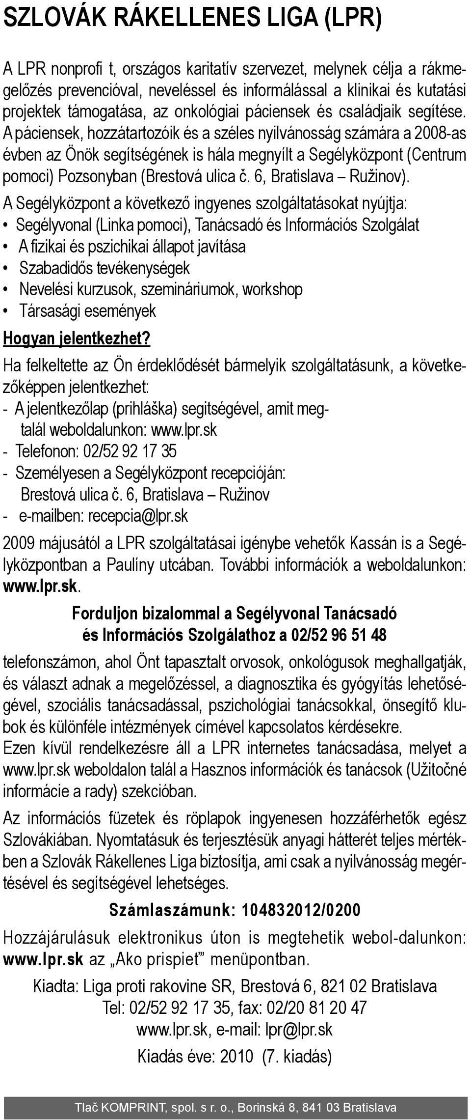 A páciensek, hozzátartozóik és a széles nyilvánosság számára a 2008-as évben az Önök segítségének is hála megnyílt a Segélyközpont (Centrum pomoci) Pozsonyban (Brestová ulica č.