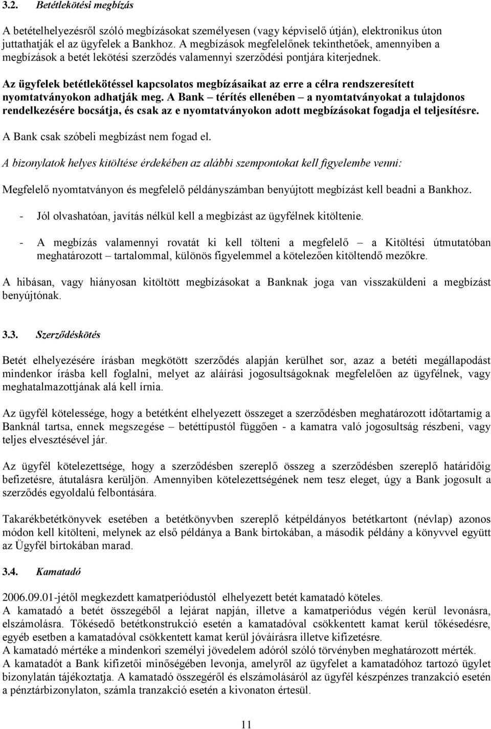 Az ügyfelek betétlekötéssel kapcsolatos megbízásaikat az erre a célra rendszeresített nyomtatványokon adhatják meg.