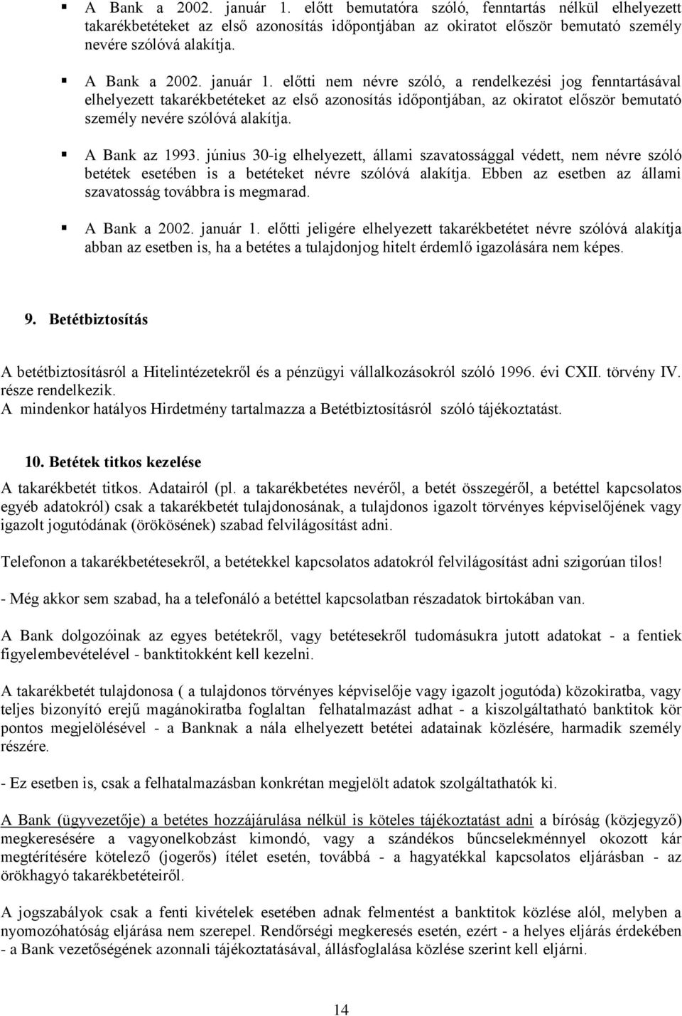 előtti nem névre szóló, a rendelkezési jog fenntartásával elhelyezett takarékbetéteket az első azonosítás időpontjában, az okiratot először bemutató személy nevére szólóvá alakítja. A Bank az 1993.