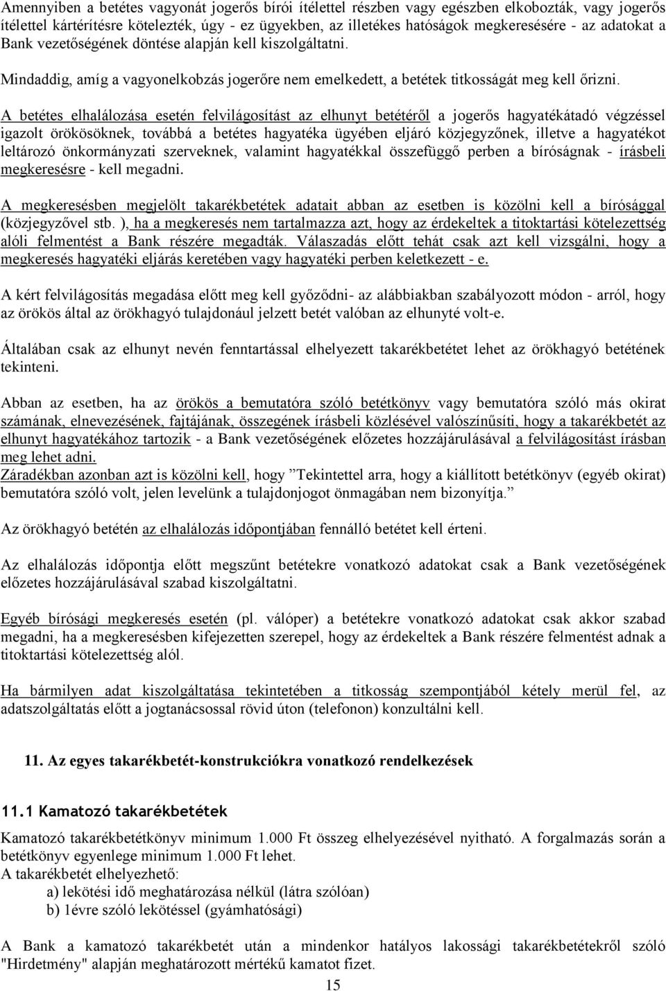 A betétes elhalálozása esetén felvilágosítást az elhunyt betétéről a jogerős hagyatékátadó végzéssel igazolt örökösöknek, továbbá a betétes hagyatéka ügyében eljáró közjegyzőnek, illetve a hagyatékot