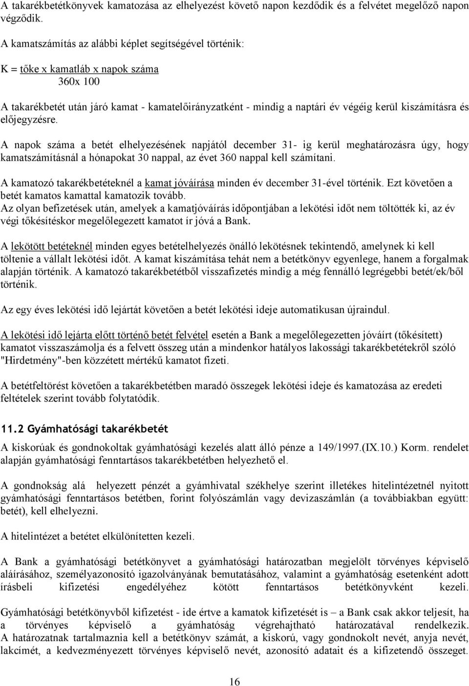 kiszámításra és előjegyzésre. A napok száma a betét elhelyezésének napjától december 31- ig kerül meghatározásra úgy, hogy kamatszámításnál a hónapokat 30 nappal, az évet 360 nappal kell számítani.