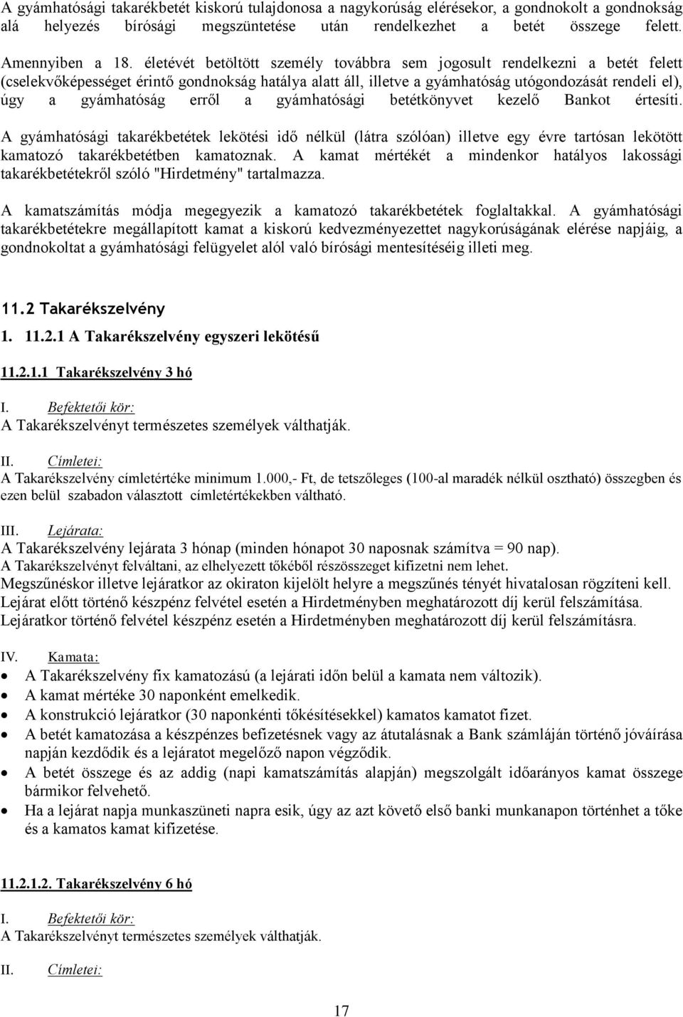 erről a gyámhatósági betétkönyvet kezelő Bankot értesíti. A gyámhatósági takarékbetétek lekötési idő nélkül (látra szólóan) illetve egy évre tartósan lekötött kamatozó takarékbetétben kamatoznak.