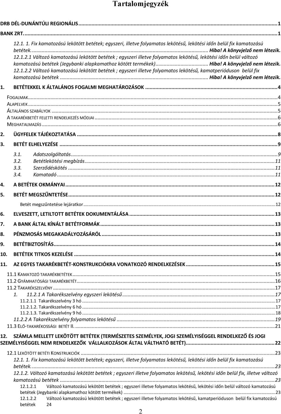 .. Hiba! A könyvjelző nem létezik. 12.1.2.2 Változó kamatozású lekötött betétek ; egyszeri illetve folyamatos lekötésű, kamatperióduson belül fix kamatozású betétek... Hiba! A könyvjelző nem létezik. 1. BETÉTEKKEL K ÁLTALÁNOS FOGALMI MEGHATÁROZÁSOK.