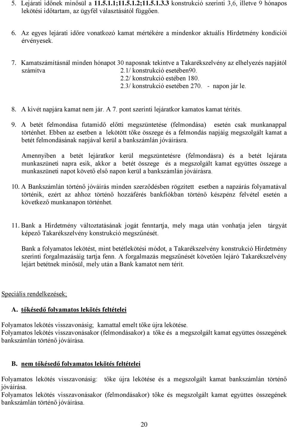 Kamatszámításnál minden hónapot 30 naposnak tekintve a Takarékszelvény az elhelyezés napjától számítva 2.1/ konstrukció esetében90. 2.2/ konstrukció estében 180. 2.3/ konstrukció esetében 270.